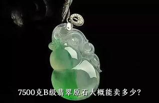 7500克B级翡翠原石大概能卖多少？