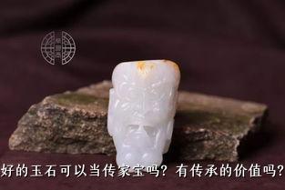 好的玉石可以当传家宝吗？有传承的价值吗？