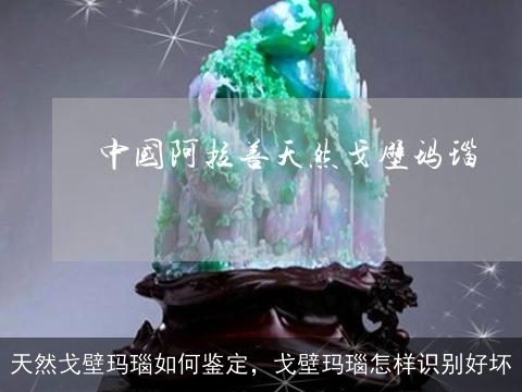 天然戈壁玛瑙如何鉴定，戈壁玛瑙怎样识别好坏