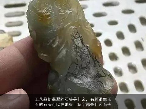 工艺品仿翡翠的石头是什么，有种很像玉石的石头可以在地板上写字那是什么石头