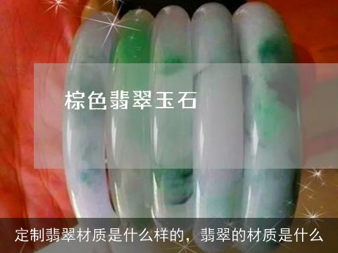 定制翡翠材质是什么样的，翡翠的材质是什么