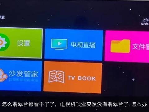 怎么翡翠台都看不了了，电视机顶盒突然没有翡翠台了,怎么办