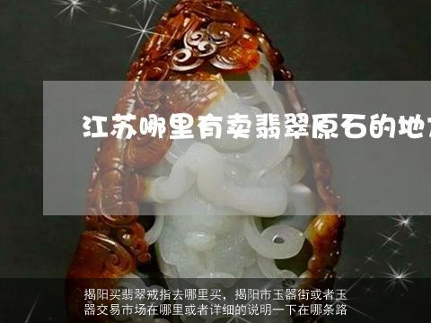 揭阳买翡翠戒指去哪里买，揭阳市玉器街或者玉器交易市场在哪里或者详细的说明一下在哪条路