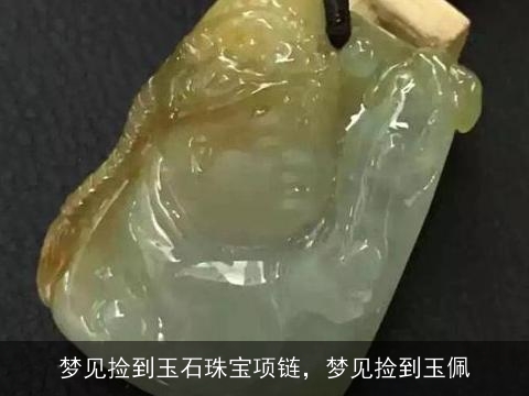 梦见捡到玉石珠宝项链，梦见捡到玉佩