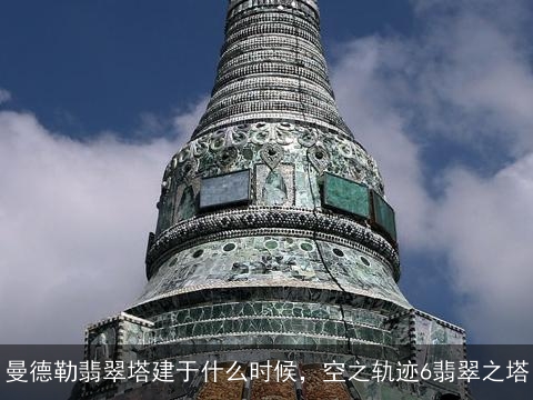 曼德勒翡翠塔建于什么时候，空之轨迹6翡翠之塔