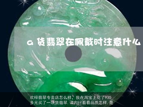 欢梓翡翠专卖店怎么样，我在淘宝上花了930多元买了一块货翡翠,请内行看看品质怎样,是