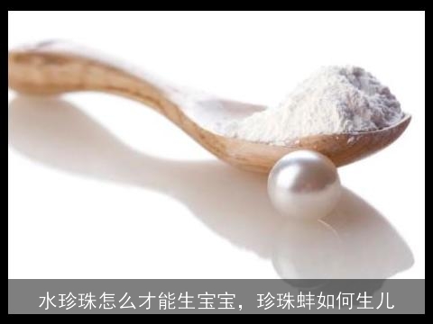 水珍珠怎么才能生宝宝，珍珠蚌如何生儿