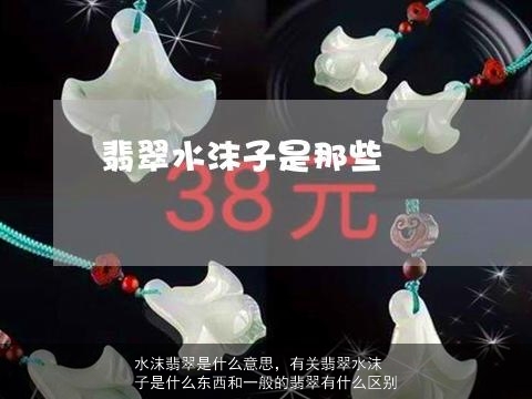 水沫翡翠是什么意思，有关翡翠水沫子是什么东西和一般的翡翠有什么区别