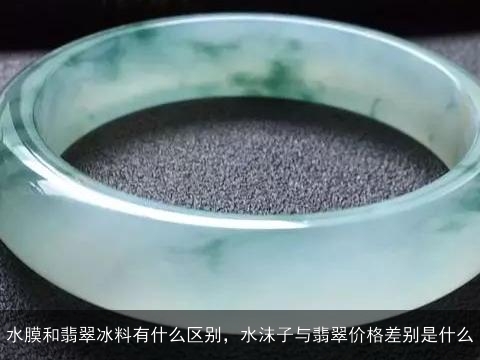 水膜和翡翠冰料有什么区别，水沫子与翡翠价格差别是什么