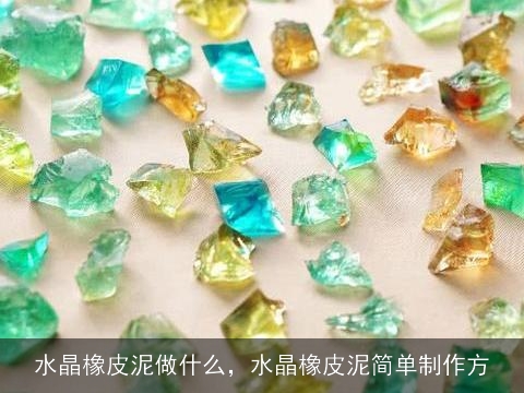 水晶橡皮泥做什么，水晶橡皮泥简单制作方