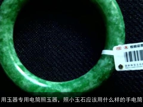 用玉器专用电筒照玉器，照小玉石应该用什么样的手电筒