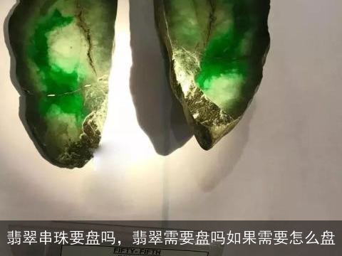 翡翠串珠要盘吗，翡翠需要盘吗如果需要怎么盘