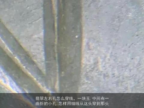 翡翠左右孔怎么穿线，一块玉,中间有一曲折的小孔,怎样用细线从这头穿到那头