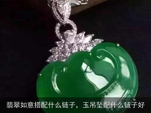 翡翠如意搭配什么链子，玉吊坠配什么链子好