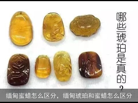 缅甸蜜蜡怎么区分，缅甸琥珀和蜜蜡怎么区分