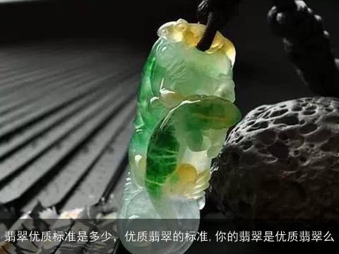 翡翠优质标准是多少，优质翡翠的标准,你的翡翠是优质翡翠么