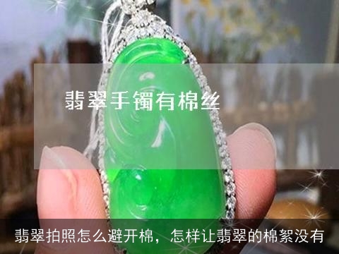 翡翠拍照怎么避开棉，怎样让翡翠的棉絮没有