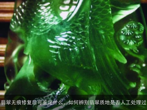 翡翠无痕修复后可鉴定什么，如何辨别翡翠质地是否人工处理过