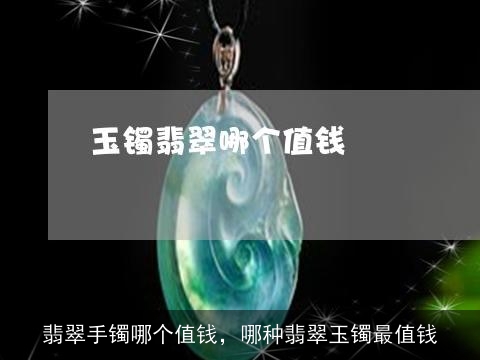 翡翠手镯哪个值钱，哪种翡翠玉镯最值钱