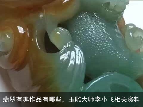 翡翠有趣作品有哪些，玉雕大师李小飞相关资料