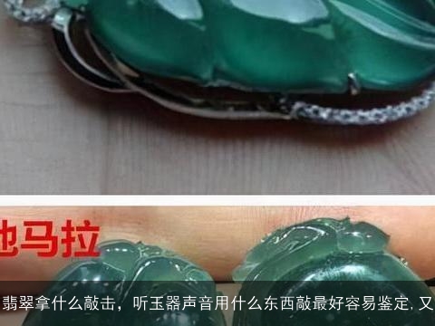 翡翠拿什么敲击，听玉器声音用什么东西敲最好容易鉴定,又