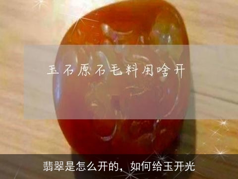 翡翠是怎么开的，如何给玉开光