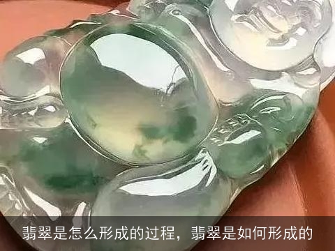 翡翠是怎么形成的过程，翡翠是如何形成的