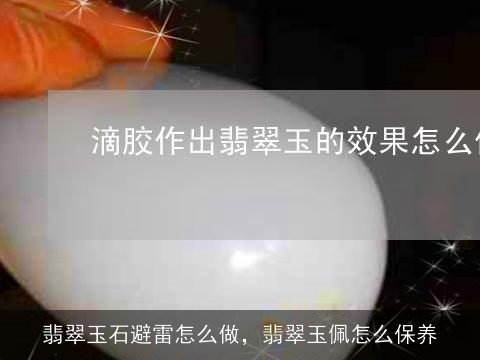 翡翠玉石避雷怎么做，翡翠玉佩怎么保养