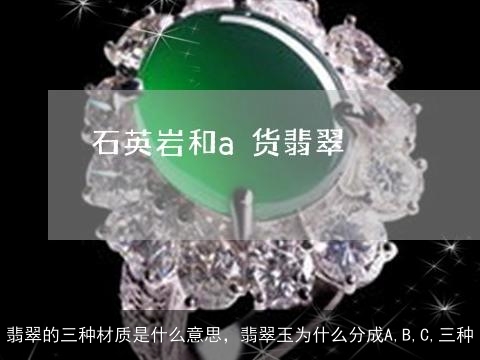 翡翠的三种材质是什么意思，翡翠玉为什么分成A,B,C,三种