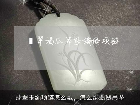 翡翠玉绳项链怎么戴，怎么绑翡翠吊坠