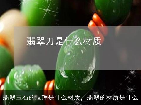 翡翠玉石的纹理是什么材质，翡翠的材质是什么