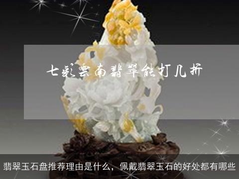 翡翠玉石盘推荐理由是什么，佩戴翡翠玉石的好处都有哪些