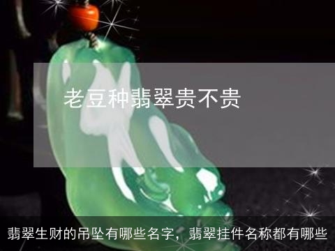 翡翠生财的吊坠有哪些名字，翡翠挂件名称都有哪些