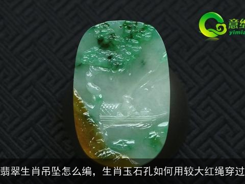 翡翠生肖吊坠怎么编，生肖玉石孔如何用较大红绳穿过