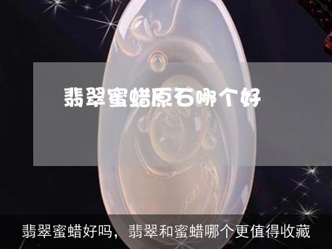 翡翠蜜蜡好吗，翡翠和蜜蜡哪个更值得收藏