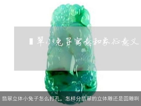 翡翠立体小兔子怎么打孔，怎样分翡翠的立体雕还是圆雕啊