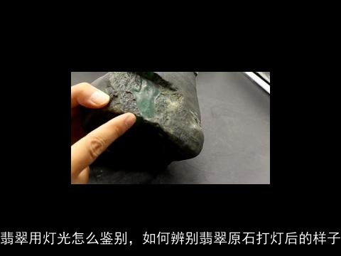 翡翠用灯光怎么鉴别，如何辨别翡翠原石打灯后的样子