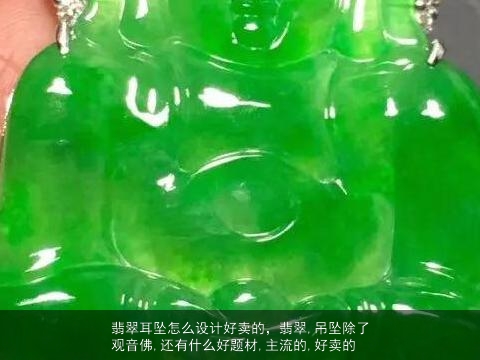 翡翠耳坠怎么设计好卖的，翡翠,吊坠除了观音佛,还有什么好题材,主流的,好卖的