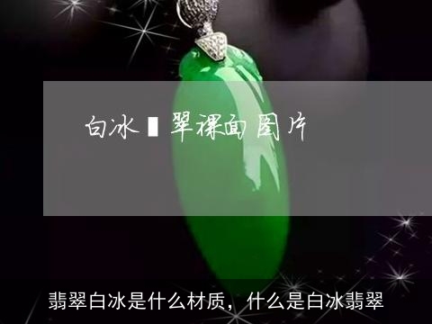 翡翠白冰是什么材质，什么是白冰翡翠