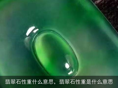 翡翠石性重什么意思，翡翠石性重是什么意思