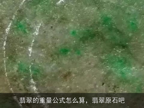 翡翠的重量公式怎么算，翡翠原石吧