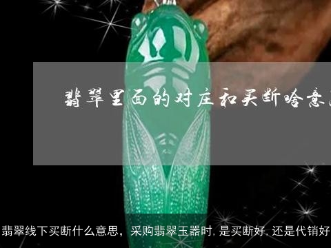 翡翠线下买断什么意思，采购翡翠玉器时,是买断好,还是代销好