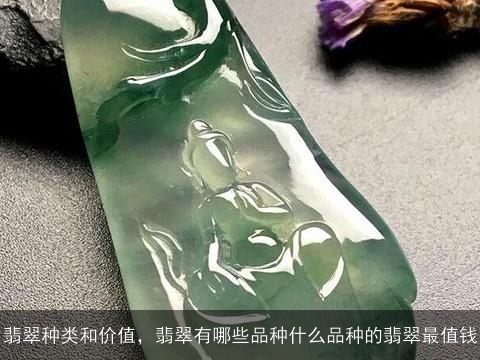 翡翠种类和价值，翡翠有哪些品种什么品种的翡翠最值钱