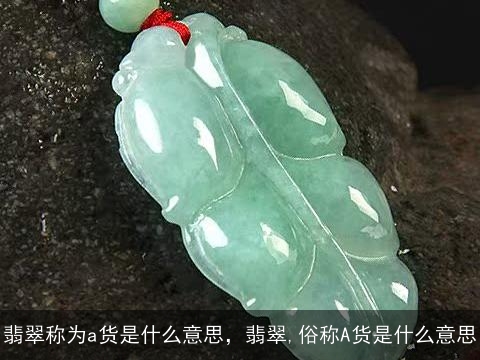 翡翠称为a货是什么意思，翡翠,俗称A货是什么意思