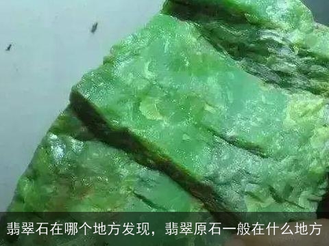 翡翠石在哪个地方发现，翡翠原石一般在什么地方