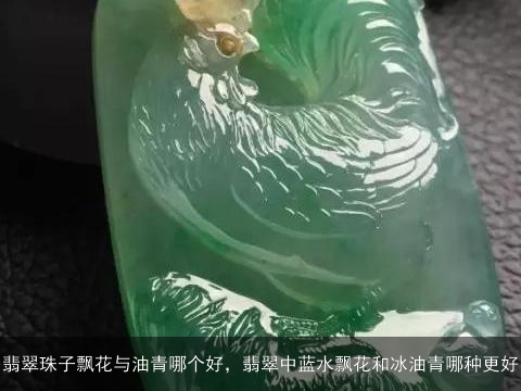 翡翠珠子飘花与油青哪个好，翡翠中蓝水飘花和冰油青哪种更好