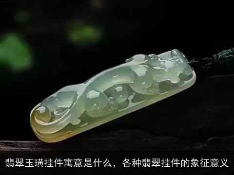 翡翠玉璜挂件寓意是什么，各种翡翠挂件的象征意义