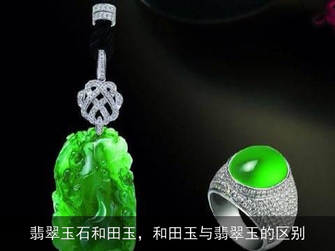 翡翠玉石和田玉，和田玉与翡翠玉的区别