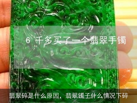 翡翠碎是什么原因，翡翠镯子什么情况下碎