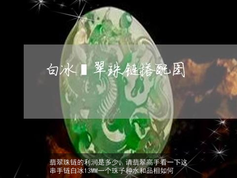 翡翠珠链的利润是多少，请翡翠高手看一下这串手链白冰13MM一个珠子种水和品相如何